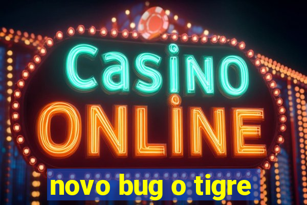 novo bug o tigre